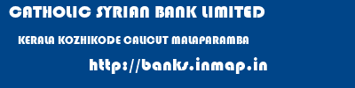 CATHOLIC SYRIAN BANK LIMITED  KERALA KOZHIKODE CALICUT MALAPARAMBA  banks information 